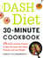 The DASH Diet 30-Minute Cookbook - 175 Quick and Easy Recipes to Help You Lower Your Blood Pressure and Lose Weight