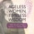 Ageless Women, Timeless Wisdom - Witty, Wicked, and Wise Reflections on Well-Lived Lives