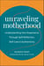 Unraveling Motherhood - Understanding Your Experience through Self-Reflection, Self-Care & Authenticity