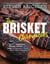 The Brisket Chronicles - How to Barbecue, Braise, Smoke, and Cure the World's Most Epic Cut of Meat