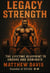 Legacy Strength: The Lifetime Blueprint to Endure and Dominate Master Muscle, Mindset & Medicine the Natural Way