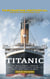 Titanic: Fascinating Historical Facts of Titanic’s Tragic Tale (the Untold Stories, Forgotten Truths, and Hidden Mysteries behind the World's Most Famous Shipwreck)