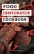 Food Dehydrator Cookbook: Delicious Dehydrated Food Recipes You Can Easily Make at Home! - Food Dehydrator Recipes, #1