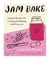 Jam Bake - Inspired Recipes for Creating and Baking with Preserves