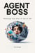 Agent Boss: Redefining Your Role in the AI Age