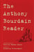 The Anthony Bourdain Reader - New, Classic, and Rediscovered Writing
