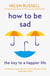 How to be Sad - The Key to a Happier Life
