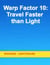 Warp Factor 10:  Travel Faster than Light