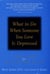 What to Do When Someone You Love Is Depressed - A Self-Help and Help-Others Guide