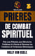 Prières de Combat Spirituel 3 : Prier avec Précision pour Détruire les Problèmes à la Racine et Renverser les Fondations et Forteresses Démoniaques - Prières de Combat Spirituel, #3