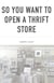 So You Want To Open A Thrift Store