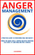 Anger Management. A Practical Guide to Overcoming Rage and Anxiety. Break the Anger Circle, Control Negative Emotions, Give Peace to Your Mind and Free Yourself