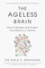 The Ageless Brain - How to Sharpen and Protect Your Mind for a Lifetime