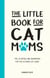 The Little Book for Cat Mums - Tips, Activities and Inspiration for the Ultimate Cat Lover