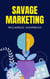 Savage Marketing - How to Achieve Success, #1