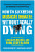 How to Succeed in Musical Theatre Without Really Dying - The Actor's Guide to Booking Work and Building a Career That Lasts