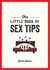 The Little Book of Sex Tips - Tantalizing Tips, Tricks and Ideas to Spice Up Your Sex Life
