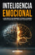 Inteligencia Emocional: La Guía Completa para Comprender y Gestionar las Emociones, Fomentar Relaciones Más Felices y Perfeccionar tus Habilidades Sociales