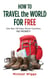 How to Travel the World for Free - One Man, 150 Days, Eleven Countries, No Money!