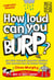 How Loud Can You Burp? - And Other Extremely Important Questions (and Answers) from the Science Museum