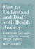 How to Understand and Deal with Health Anxiety - Everything You Need to Know to Manage Health Anxiety