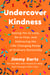 Undercover Kindness - Saying Yes to Love, No to Fear, and Embracing the Life-Changing Power of Ordinary Generosity