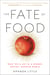 The Fate of Food - What We'll Eat in a Bigger, Hotter, Smarter World