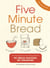 Five Minute Bread - The revolutionary new baking method: no bread machine, no kneading!