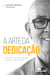 A arte da dedicação - Uma história de vida, superação e conquistas sem pretensão