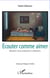 Ecouter comme aimer - Histoires de psychanalyses ordinaires
