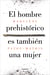 El hombre prehistórico es también una mujer - Una historia de la invisibilidad de las mujeres