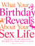 What Your Birthday Reveals about Your Sex Life - Your Key to the Heavenly Sex Life You Were Born to Have