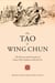The Tao of Wing Chun - The History and Principles of China's Most Explosive Martial Art