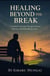 Healing Beyond the Break - Restoration Fatherhood Series, #1