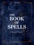 The Book of Spells - The Magick of Witchcraft [An Alchemy Spell Book for Witches]