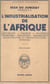 L'industrialisation de l'Afrique - Historique, énergie, matières premières, industries, transports, main-d'œuvre et infrastructure, finances