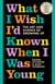 What I Wish I’d Known When I Was Young - The Art and Science of Growing Up