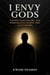 I Envy Gods: Turning Fear, Failure, and Pressure Into Power They Can’t Ignore - Turning Fear, Failure, and Pressure Into Power They Can’t Ignore, #1
