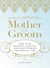 The Complete Mother of the Groom - How to be Graceful, Helpful and Happy During This Special Time