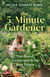 The 5-Minute Gardener - Year-Round Garden Habits for Busy People