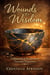 Wounds to Wisdom A Biographical workbook to traumatic experience Chantelle Atkinson