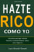 Hazte Rico como  yo  -  Guía práctica para lograr la libertad financiera y una mente millonaria - piense, actúe y hágase rico