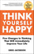 Think Yourself Happy: Five Changes In Thinking That Will Immediately Improve Your Life