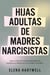 Hijas Adultas de Madres Narcisistas: Sanar el Abuso Emocional, Reconstruir la Autoestima y Romper el Ciclo Familiar Traumático