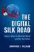 The Digital Silk Road - China's Quest to Wire the World and Win the Future