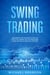 Swing Trading A Beginners And Advanced Guide For Effective Trading Tactics, Make More Money And Reach Financial Freedom