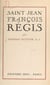 Après les Guerres de Religion, Saint Jean-François Régis, 1597-1640 - D'après toutes les dépositions des procès de béatification et de canonisation et de nombreux documents inédits tirés surtout des archives de la Compagnie de Jésus