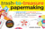 Trash-to-Treasure Papermaking - Make Your Own Recycled Paper from Newspapers & Magazines, Can & Bottle Labels, Disgarded Gift Wrap, Old Phone Books, Junk Mail, Comic Books, and More