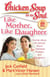 Chicken Soup for the Soul: Like Mother, Like Daughter - Stories about the Special Bond between Mothers and Daughters