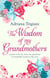 The Wisdom of My Grandmothers - Lessons to live by, from one generation of remarkable women to the next